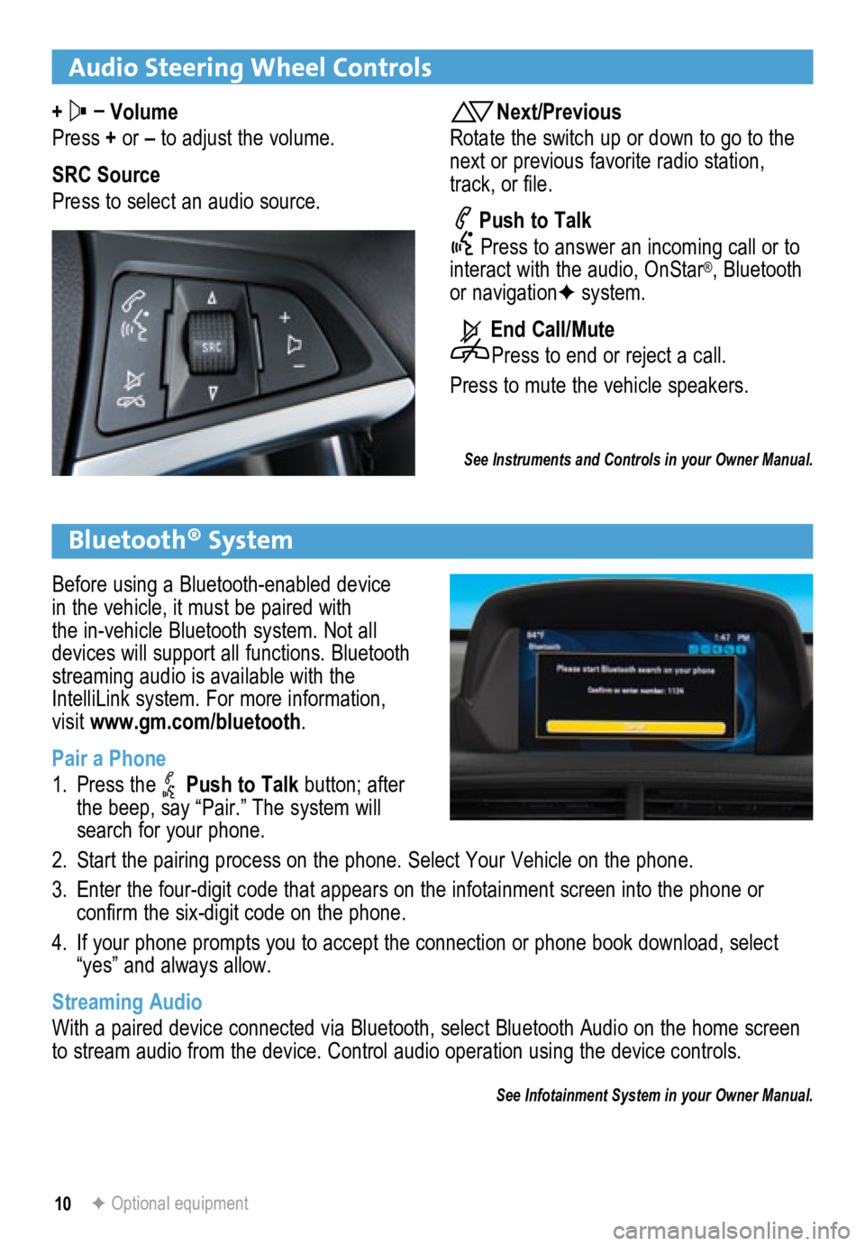 BUICK ENCORE 2013  Get To Know Guide 10
Audio Steering Wheel Controls
+  –
 Volume
Press  + or – to adjust the volume.
SRC Source
Press to select an audio source.Next/Previous
Rotate the switch up or down to go to the 
next or previo