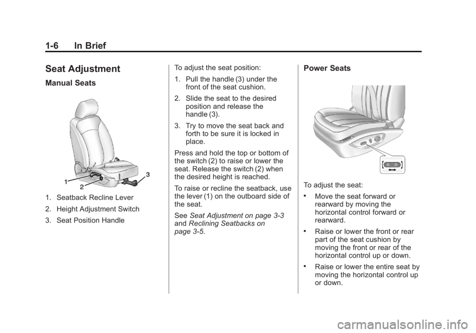 BUICK LACROSSE 2013 User Guide Black plate (6,1)Buick LaCrosse Owner Manual - 2013 - crc - 9/7/12
1-6 In Brief
Seat Adjustment
Manual Seats
1. Seatback Recline Lever
2. Height Adjustment Switch
3. Seat Position HandleTo adjust the BUICK LACROSSE 2013 User Guide Black plate (6,1)Buick LaCrosse Owner Manual - 2013 - crc - 9/7/12
1-6 In Brief
Seat Adjustment
Manual Seats
1. Seatback Recline Lever
2. Height Adjustment Switch
3. Seat Position HandleTo adjust the