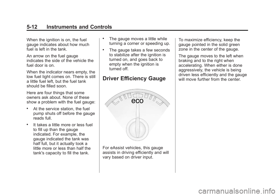 BUICK LACROSSE 2013  Owners Manual Black plate (12,1)Buick LaCrosse Owner Manual - 2013 - crc - 9/7/12
5-12 Instruments and Controls
When the ignition is on, the fuel
gauge indicates about how much
fuel is left in the tank.
An arrow on