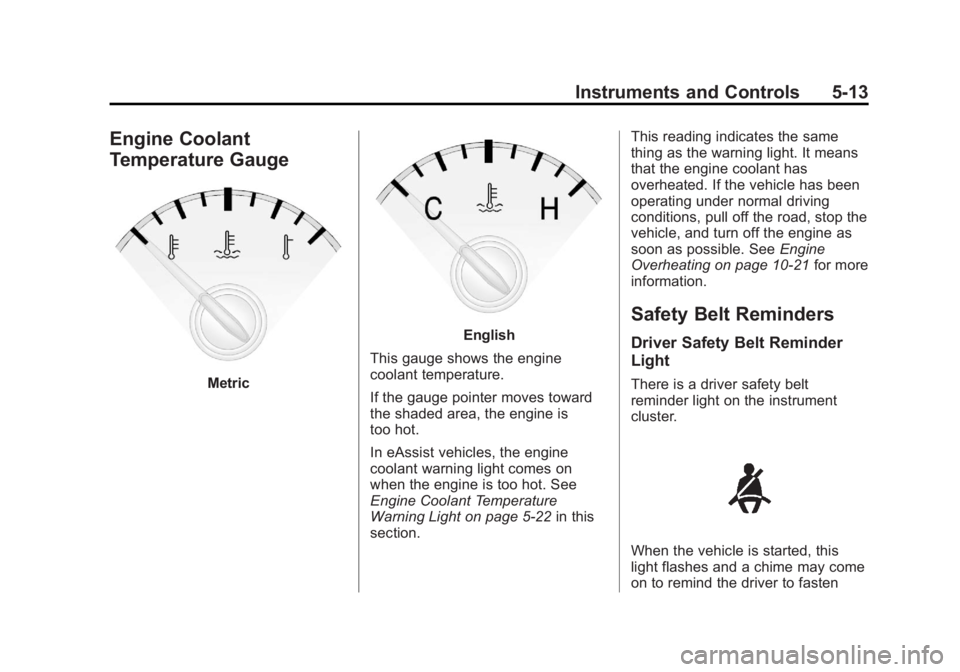 BUICK LACROSSE 2013  Owners Manual Black plate (13,1)Buick LaCrosse Owner Manual - 2013 - crc - 9/7/12
Instruments and Controls 5-13
Engine Coolant
Temperature Gauge
Metric
English
This gauge shows the engine
coolant temperature.
If th