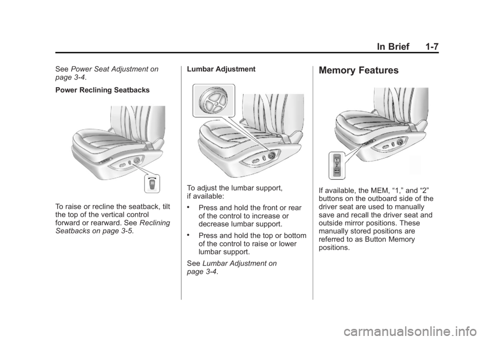 BUICK LACROSSE 2013 User Guide Black plate (7,1)Buick LaCrosse Owner Manual - 2013 - crc - 9/7/12
In Brief 1-7
SeePower Seat Adjustment on
page 3‑4.
Power Reclining Seatbacks
To raise or recline the seatback, tilt
the top of the BUICK LACROSSE 2013 User Guide Black plate (7,1)Buick LaCrosse Owner Manual - 2013 - crc - 9/7/12
In Brief 1-7
SeePower Seat Adjustment on
page 3‑4.
Power Reclining Seatbacks
To raise or recline the seatback, tilt
the top of the