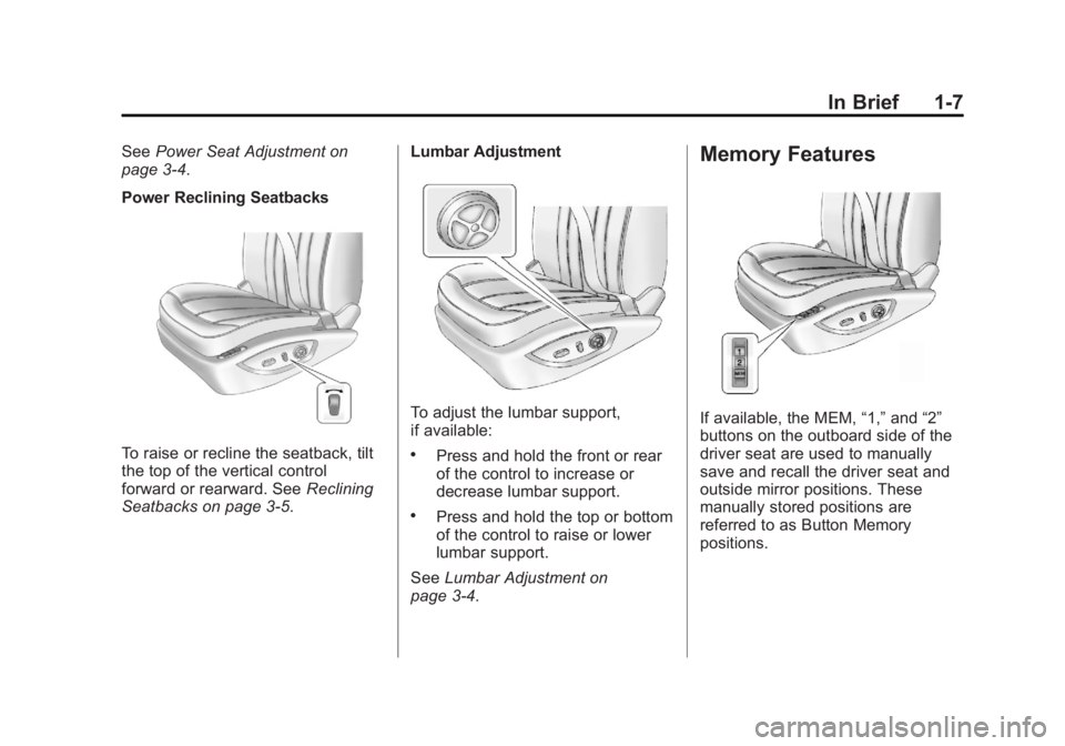 BUICK LACROSSE 2013 User Guide Black plate (7,1)Buick LaCrosse Owner Manual - 2013 - crc - 9/7/12
In Brief 1-7
SeePower Seat Adjustment on
page 3‑4.
Power Reclining Seatbacks
To raise or recline the seatback, tilt
the top of the 