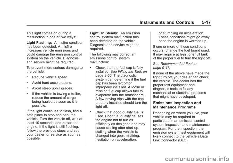 BUICK LACROSSE 2013  Owners Manual Black plate (17,1)Buick LaCrosse Owner Manual - 2013 - crc - 9/7/12
Instruments and Controls 5-17
This light comes on during a
malfunction in one of two ways:
Light Flashing:A misfire condition
has be