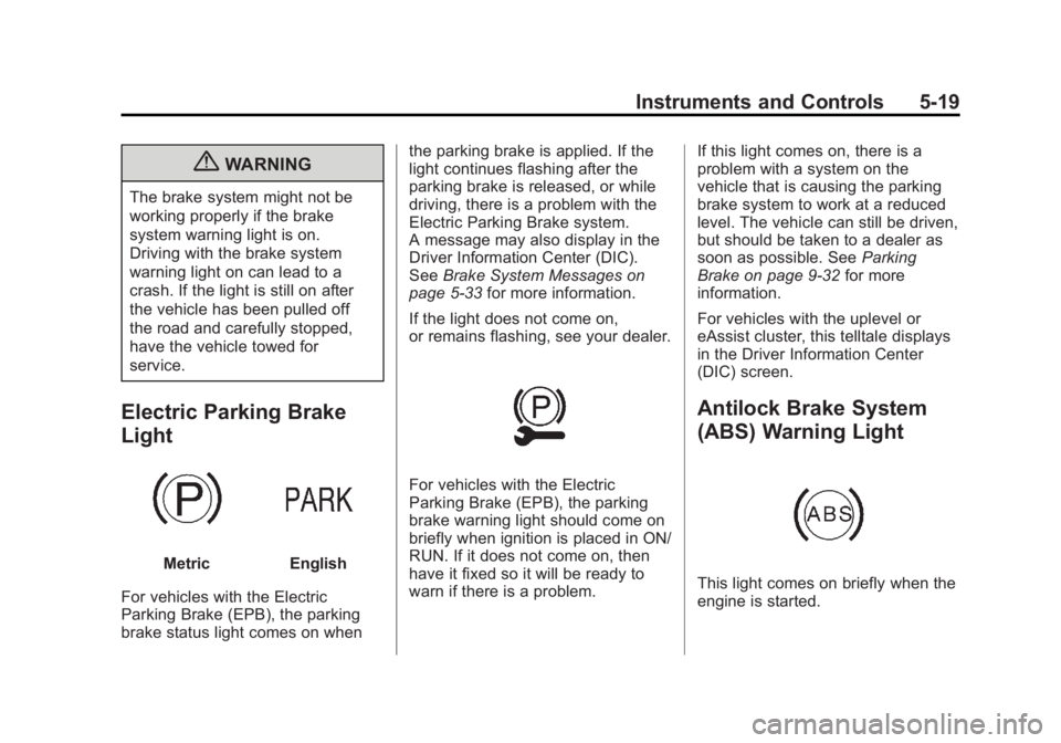 BUICK LACROSSE 2013 Owners Manual Black plate (19,1)Buick LaCrosse Owner Manual - 2013 - crc - 9/7/12
Instruments and Controls 5-19
{WARNING
The brake system might not be
working properly if the brake
system warning light is on.
Drivi BUICK LACROSSE 2013 Owners Manual Black plate (19,1)Buick LaCrosse Owner Manual - 2013 - crc - 9/7/12
Instruments and Controls 5-19
{WARNING
The brake system might not be
working properly if the brake
system warning light is on.
Drivi