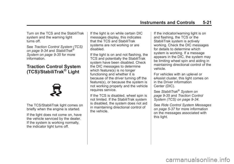 BUICK LACROSSE 2013 Owners Manual Black plate (21,1)Buick LaCrosse Owner Manual - 2013 - crc - 9/7/12
Instruments and Controls 5-21
Turn on the TCS and the StabiliTrak
system and the warning light
turns off.
SeeTraction Control System BUICK LACROSSE 2013 Owners Manual Black plate (21,1)Buick LaCrosse Owner Manual - 2013 - crc - 9/7/12
Instruments and Controls 5-21
Turn on the TCS and the StabiliTrak
system and the warning light
turns off.
SeeTraction Control System