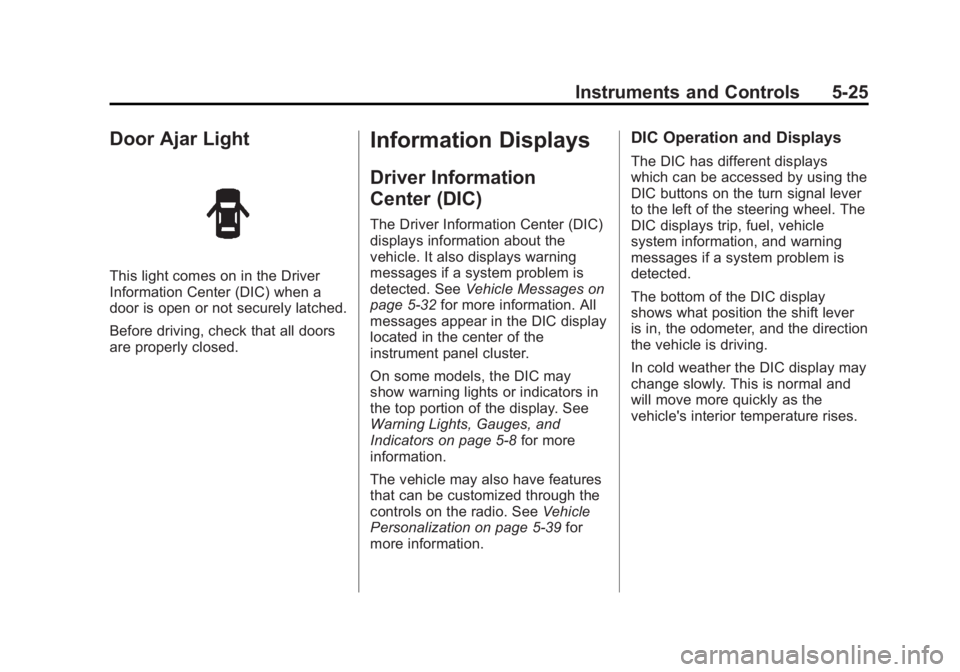 BUICK LACROSSE 2013  Owners Manual Black plate (25,1)Buick LaCrosse Owner Manual - 2013 - crc - 9/7/12
Instruments and Controls 5-25
Door Ajar Light
This light comes on in the Driver
Information Center (DIC) when a
door is open or not 