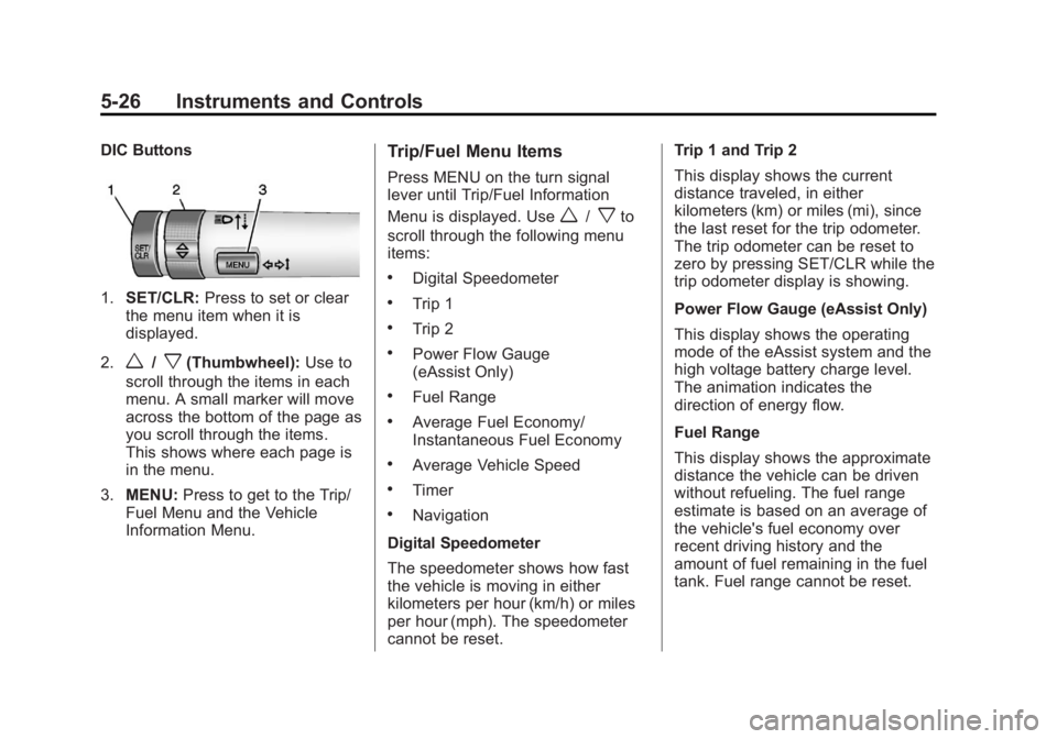 BUICK LACROSSE 2013 Owners Manual Black plate (26,1)Buick LaCrosse Owner Manual - 2013 - crc - 9/7/12
5-26 Instruments and Controls
DIC Buttons
1.SET/CLR: Press to set or clear
the menu item when it is
displayed.
2.
w/x(Thumbwheel): U BUICK LACROSSE 2013 Owners Manual Black plate (26,1)Buick LaCrosse Owner Manual - 2013 - crc - 9/7/12
5-26 Instruments and Controls
DIC Buttons
1.SET/CLR: Press to set or clear
the menu item when it is
displayed.
2.
w/x(Thumbwheel): U