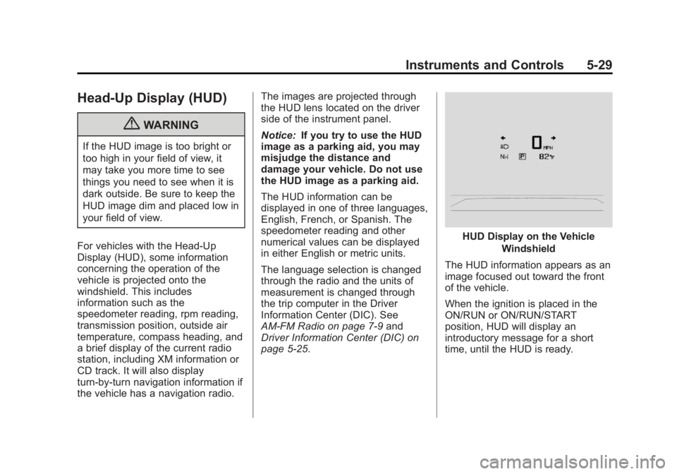 BUICK LACROSSE 2013  Owners Manual Black plate (29,1)Buick LaCrosse Owner Manual - 2013 - crc - 9/7/12
Instruments and Controls 5-29
Head-Up Display (HUD)
{WARNING
If the HUD image is too bright or
too high in your field of view, it
ma