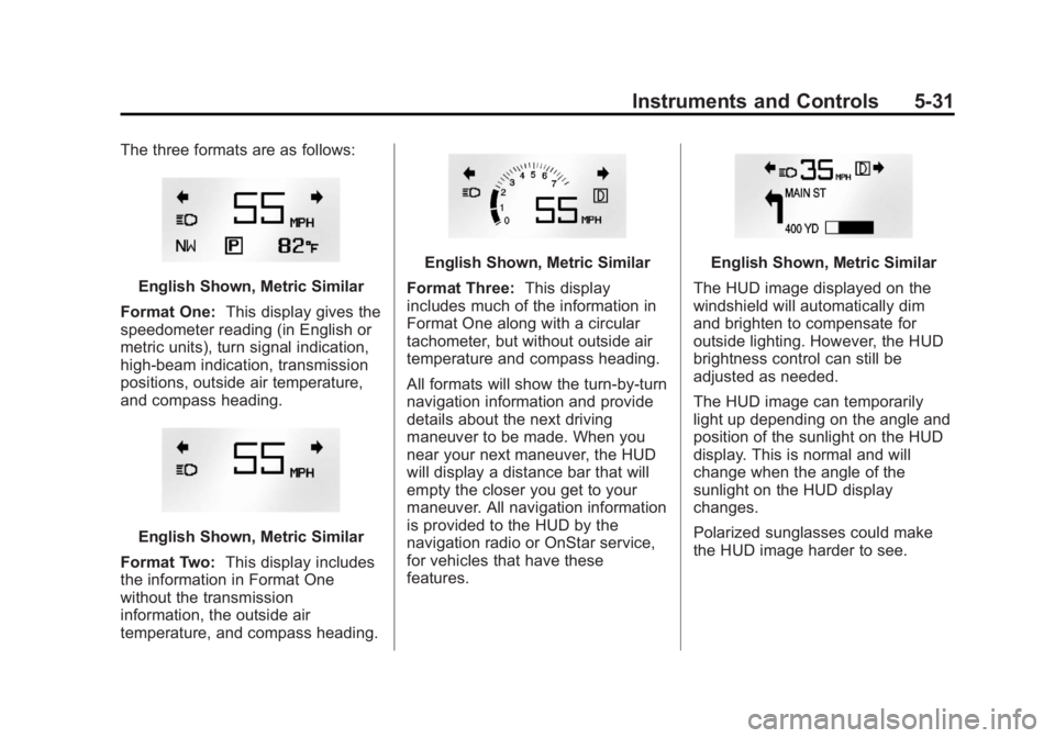 BUICK LACROSSE 2013  Owners Manual Black plate (31,1)Buick LaCrosse Owner Manual - 2013 - crc - 9/7/12
Instruments and Controls 5-31
The three formats are as follows:
English Shown, Metric Similar
Format One: This display gives the
spe