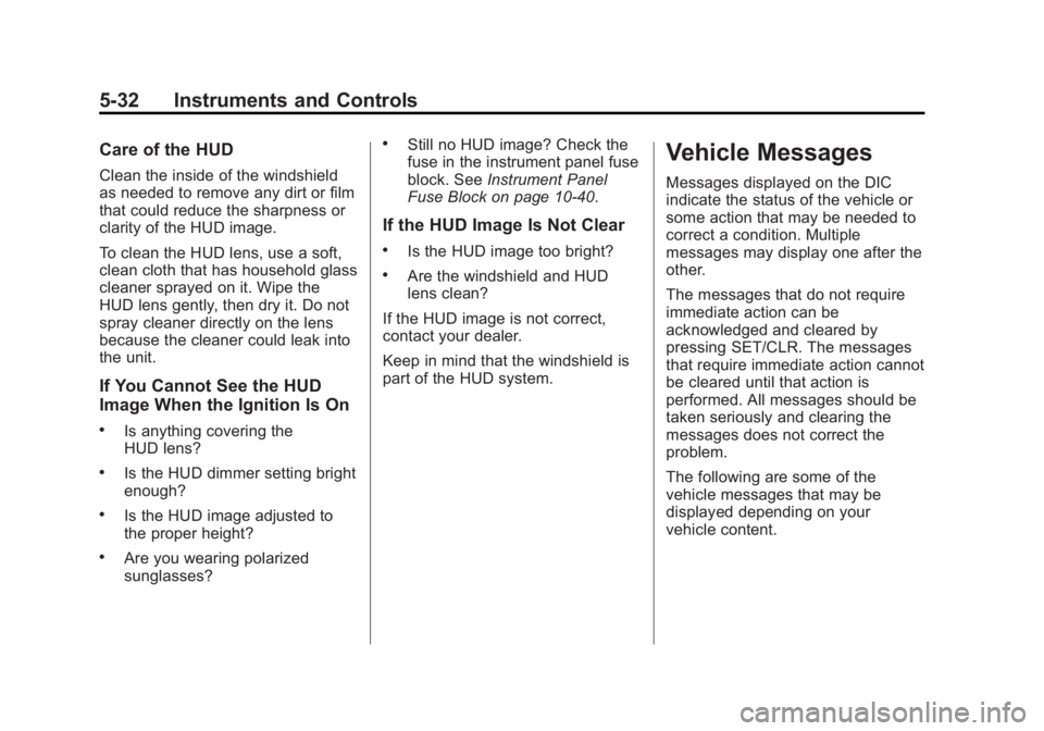 BUICK LACROSSE 2013  Owners Manual Black plate (32,1)Buick LaCrosse Owner Manual - 2013 - crc - 9/7/12
5-32 Instruments and Controls
Care of the HUD
Clean the inside of the windshield
as needed to remove any dirt or film
that could red