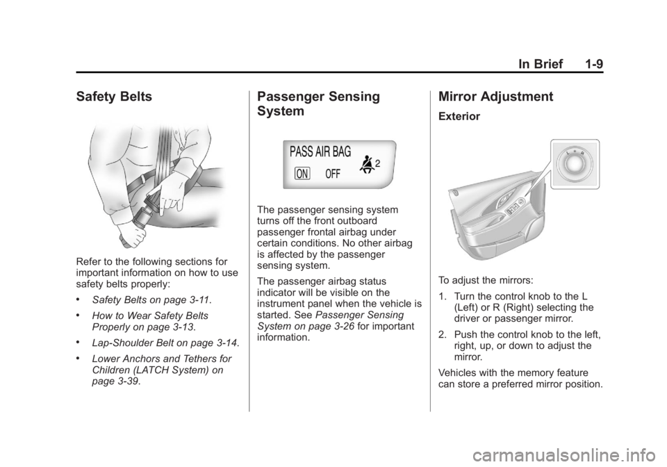 BUICK LACROSSE 2013 User Guide Black plate (9,1)Buick LaCrosse Owner Manual - 2013 - crc - 9/7/12
In Brief 1-9
Safety Belts
Refer to the following sections for
important information on how to use
safety belts properly:
.Safety Belt