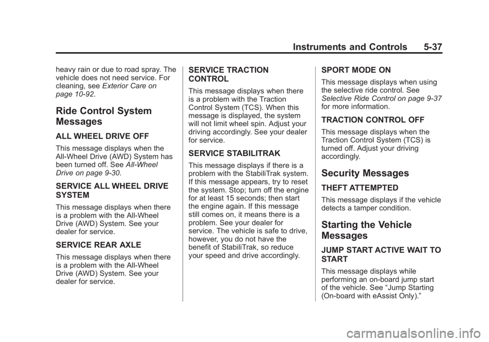 BUICK LACROSSE 2013  Owners Manual Black plate (37,1)Buick LaCrosse Owner Manual - 2013 - crc - 9/7/12
Instruments and Controls 5-37
heavy rain or due to road spray. The
vehicle does not need service. For
cleaning, seeExterior Care on
