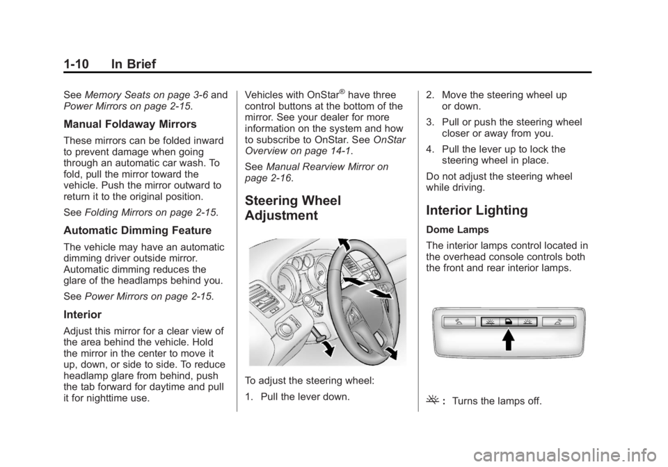 BUICK LACROSSE 2013 User Guide Black plate (10,1)Buick LaCrosse Owner Manual - 2013 - crc - 9/7/12
1-10 In Brief
SeeMemory Seats on page 3‑6 and
Power Mirrors on page 2‑15.
Manual Foldaway Mirrors
These mirrors can be folded in BUICK LACROSSE 2013 User Guide Black plate (10,1)Buick LaCrosse Owner Manual - 2013 - crc - 9/7/12
1-10 In Brief
SeeMemory Seats on page 3‑6 and
Power Mirrors on page 2‑15.
Manual Foldaway Mirrors
These mirrors can be folded in