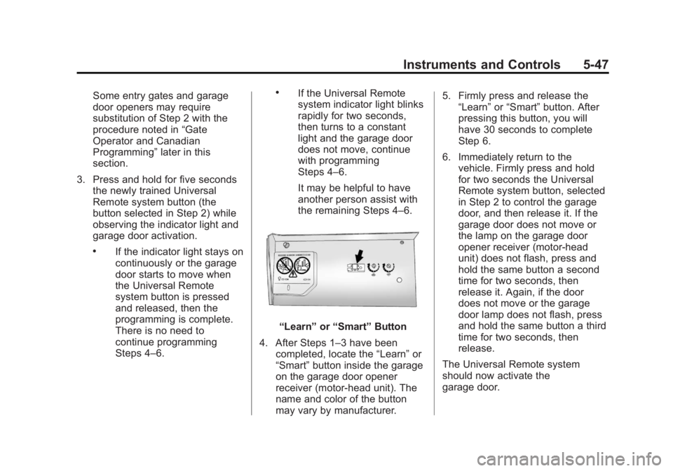 BUICK LACROSSE 2013  Owners Manual Black plate (47,1)Buick LaCrosse Owner Manual - 2013 - crc - 9/7/12
Instruments and Controls 5-47
Some entry gates and garage
door openers may require
substitution of Step 2 with the
procedure noted i