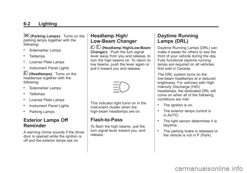 BUICK LACROSSE 2013  Owners Manual Black plate (2,1)Buick LaCrosse Owner Manual - 2013 - crc - 9/7/12
6-2 Lighting
;(Parking Lamps):Turns on the
parking lamps together with the
following:
.Sidemarker Lamps
.Taillamps
.License Plate Lam