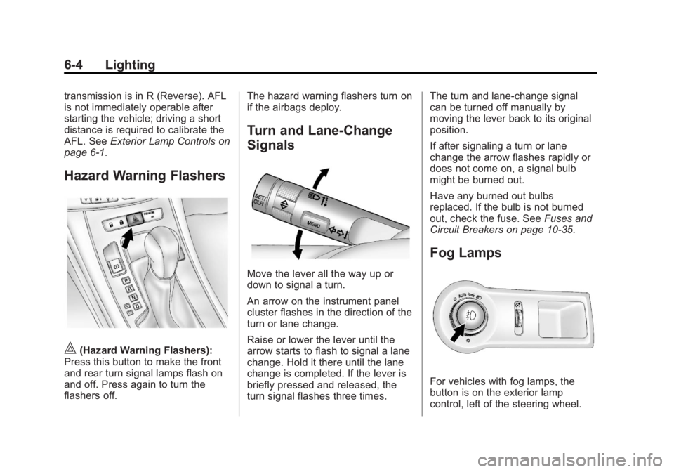 BUICK LACROSSE 2013 Owners Manual Black plate (4,1)Buick LaCrosse Owner Manual - 2013 - crc - 9/7/12
6-4 Lighting
transmission is in R (Reverse). AFL
is not immediately operable after
starting the vehicle; driving a short
distance is BUICK LACROSSE 2013 Owners Manual Black plate (4,1)Buick LaCrosse Owner Manual - 2013 - crc - 9/7/12
6-4 Lighting
transmission is in R (Reverse). AFL
is not immediately operable after
starting the vehicle; driving a short
distance is