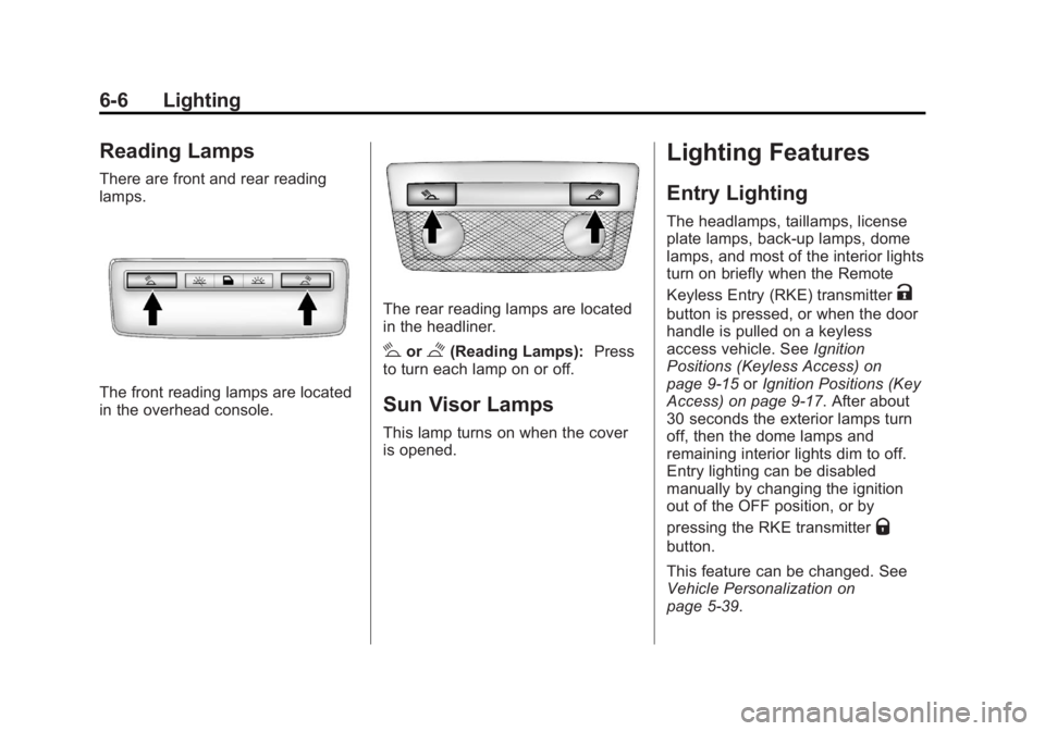 BUICK LACROSSE 2013 Owners Manual Black plate (6,1)Buick LaCrosse Owner Manual - 2013 - crc - 9/7/12
6-6 Lighting
Reading Lamps
There are front and rear reading
lamps.
The front reading lamps are located
in the overhead console.
The r BUICK LACROSSE 2013 Owners Manual Black plate (6,1)Buick LaCrosse Owner Manual - 2013 - crc - 9/7/12
6-6 Lighting
Reading Lamps
There are front and rear reading
lamps.
The front reading lamps are located
in the overhead console.
The r