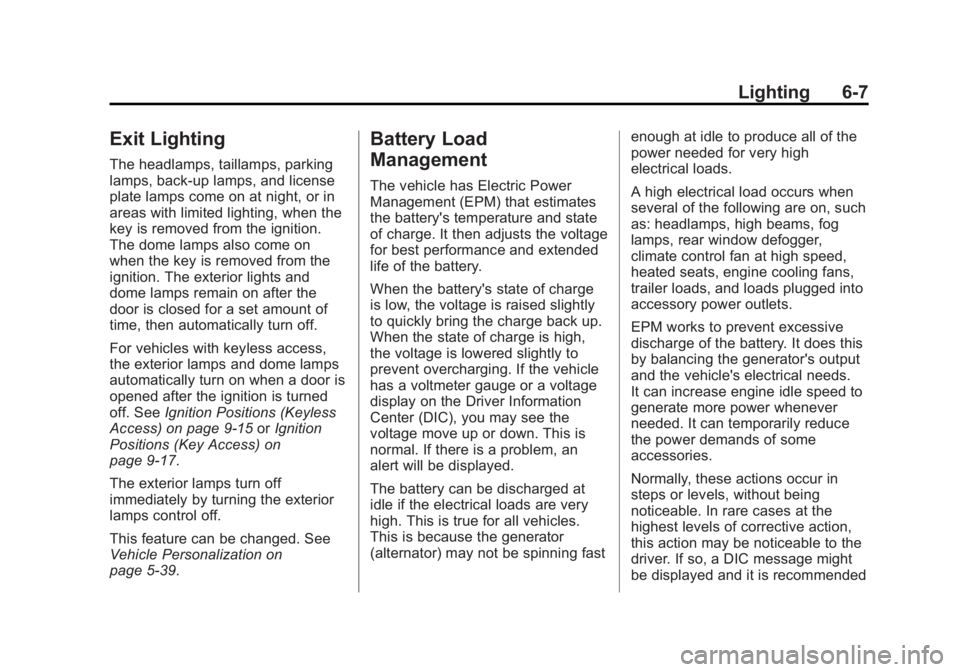 BUICK LACROSSE 2013 User Guide Black plate (7,1)Buick LaCrosse Owner Manual - 2013 - crc - 9/7/12
Lighting 6-7
Exit Lighting
The headlamps, taillamps, parking
lamps, back-up lamps, and license
plate lamps come on at night, or in
ar