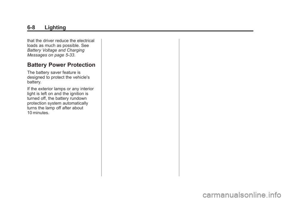 BUICK LACROSSE 2013 Owners Manual Black plate (8,1)Buick LaCrosse Owner Manual - 2013 - crc - 9/7/12
6-8 Lighting
that the driver reduce the electrical
loads as much as possible. See
Battery Voltage and Charging
Messages on page 5‑3 BUICK LACROSSE 2013 Owners Manual Black plate (8,1)Buick LaCrosse Owner Manual - 2013 - crc - 9/7/12
6-8 Lighting
that the driver reduce the electrical
loads as much as possible. See
Battery Voltage and Charging
Messages on page 5‑3