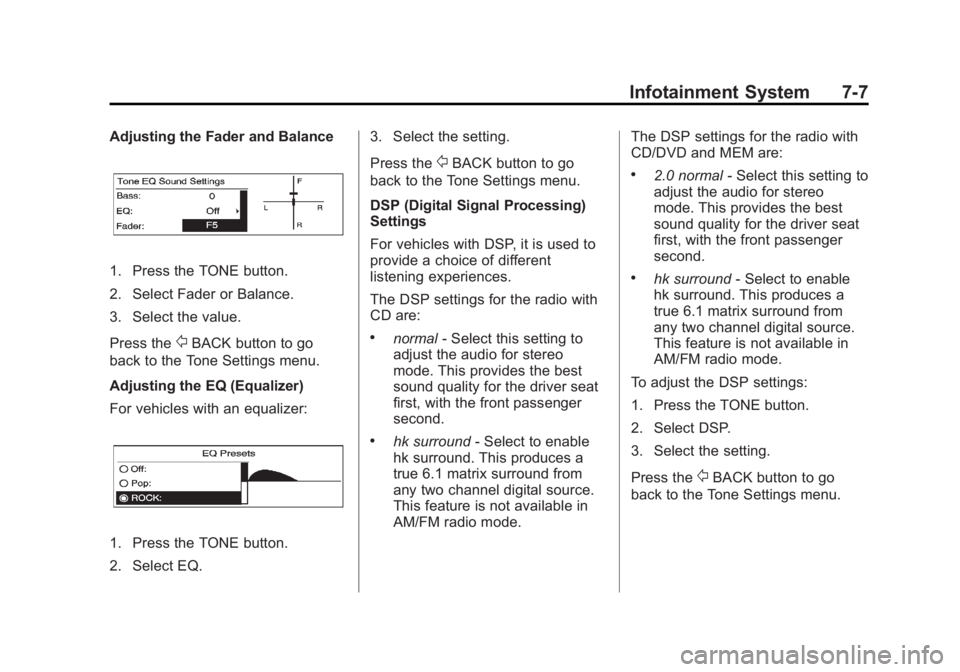 BUICK LACROSSE 2013 Owners Manual Black plate (7,1)Buick LaCrosse Owner Manual - 2013 - crc - 9/7/12
Infotainment System 7-7
Adjusting the Fader and Balance
1. Press the TONE button.
2. Select Fader or Balance.
3. Select the value.
Pr BUICK LACROSSE 2013 Owners Manual Black plate (7,1)Buick LaCrosse Owner Manual - 2013 - crc - 9/7/12
Infotainment System 7-7
Adjusting the Fader and Balance
1. Press the TONE button.
2. Select Fader or Balance.
3. Select the value.
Pr