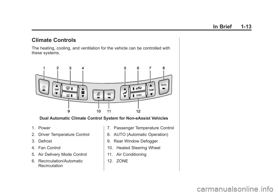 BUICK LACROSSE 2013 User Guide Black plate (13,1)Buick LaCrosse Owner Manual - 2013 - crc - 9/7/12
In Brief 1-13
Climate Controls
The heating, cooling, and ventilation for the vehicle can be controlled with
these systems.
Dual Auto