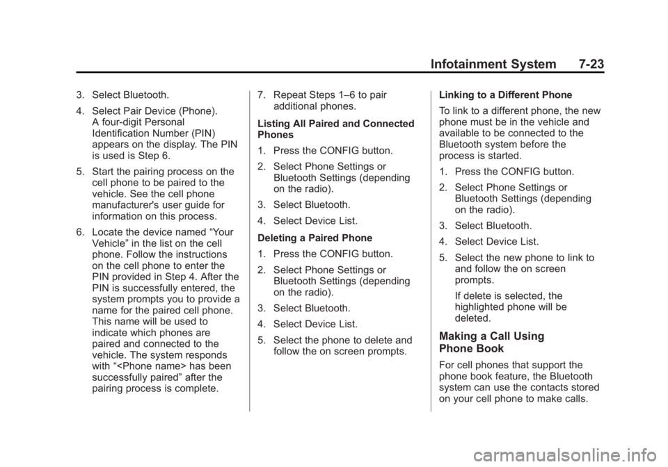 BUICK LACROSSE 2013  Owners Manual Black plate (23,1)Buick LaCrosse Owner Manual - 2013 - crc - 9/7/12
Infotainment System 7-23
3. Select Bluetooth.
4. Select Pair Device (Phone).A four-digit Personal
Identification Number (PIN)
appear