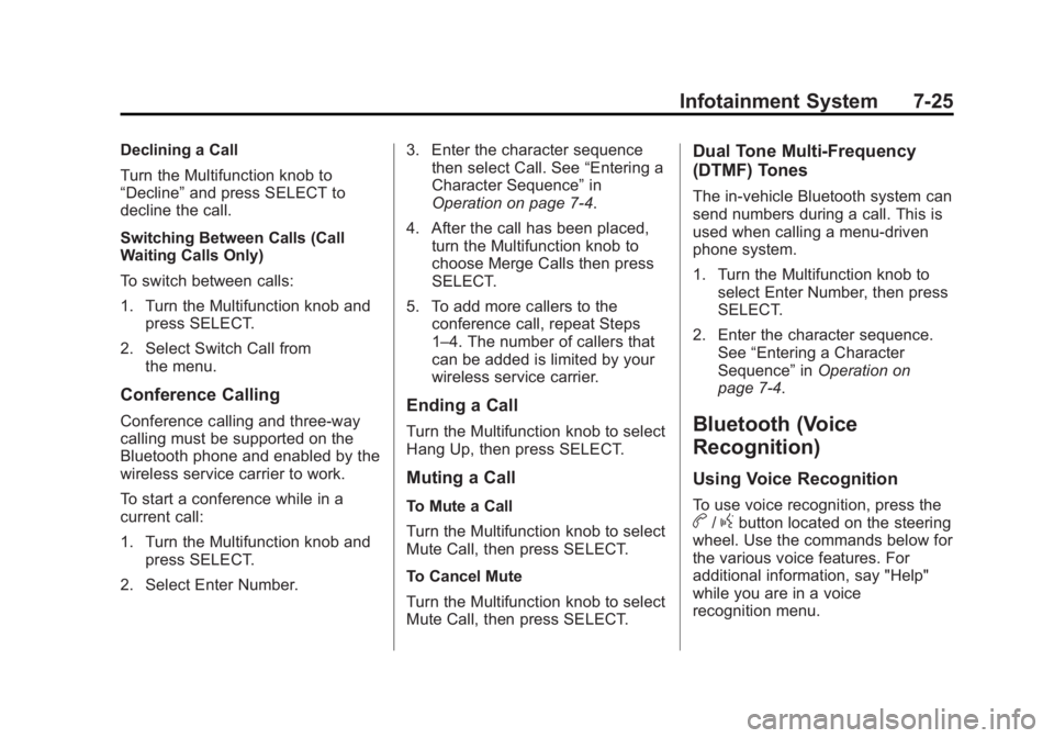 BUICK LACROSSE 2013  Owners Manual Black plate (25,1)Buick LaCrosse Owner Manual - 2013 - crc - 9/7/12
Infotainment System 7-25
Declining a Call
Turn the Multifunction knob to
“Decline”and press SELECT to
decline the call.
Switchin