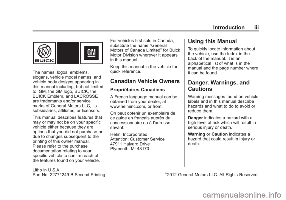 BUICK LACROSSE 2013 Owners Manual Black plate (3,1)Buick LaCrosse Owner Manual - 2013 - crc - 9/7/12
Introduction iii
The names, logos, emblems,
slogans, vehicle model names, and
vehicle body designs appearing in
this manual including BUICK LACROSSE 2013 Owners Manual Black plate (3,1)Buick LaCrosse Owner Manual - 2013 - crc - 9/7/12
Introduction iii
The names, logos, emblems,
slogans, vehicle model names, and
vehicle body designs appearing in
this manual including