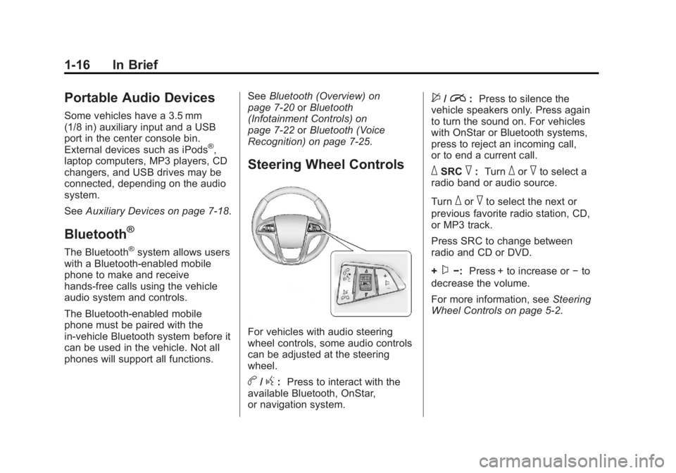 BUICK LACROSSE 2013 Owners Guide Black plate (16,1)Buick LaCrosse Owner Manual - 2013 - crc - 9/7/12
1-16 In Brief
Portable Audio Devices
Some vehicles have a 3.5 mm
(1/8 in) auxiliary input and a USB
port in the center console bin.
