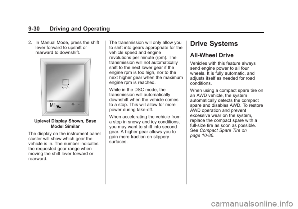 BUICK LACROSSE 2013 Owners Manual Black plate (30,1)Buick LaCrosse Owner Manual - 2013 - crc - 9/7/12
9-30 Driving and Operating
2. In Manual Mode, press the shiftlever forward to upshift or
rearward to downshift.
Uplevel Display Show BUICK LACROSSE 2013 Owners Manual Black plate (30,1)Buick LaCrosse Owner Manual - 2013 - crc - 9/7/12
9-30 Driving and Operating
2. In Manual Mode, press the shiftlever forward to upshift or
rearward to downshift.
Uplevel Display Show
