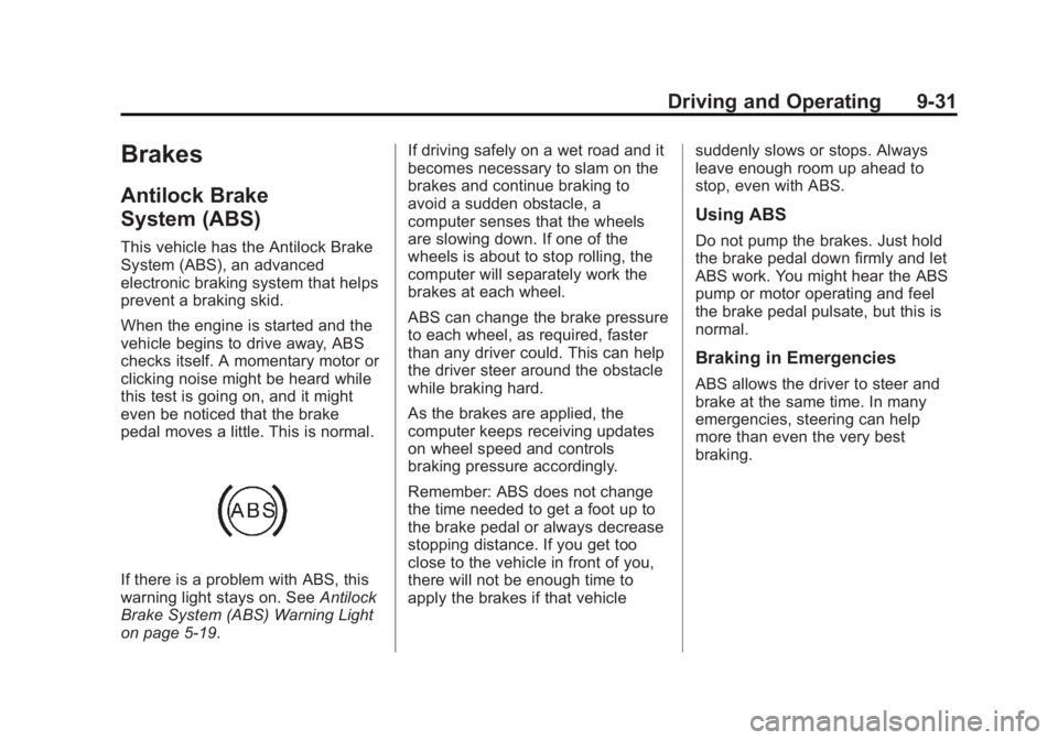 BUICK LACROSSE 2013 Owners Manual Black plate (31,1)Buick LaCrosse Owner Manual - 2013 - crc - 9/7/12
Driving and Operating 9-31
Brakes
Antilock Brake
System (ABS)
This vehicle has the Antilock Brake
System (ABS), an advanced
electron BUICK LACROSSE 2013 Owners Manual Black plate (31,1)Buick LaCrosse Owner Manual - 2013 - crc - 9/7/12
Driving and Operating 9-31
Brakes
Antilock Brake
System (ABS)
This vehicle has the Antilock Brake
System (ABS), an advanced
electron