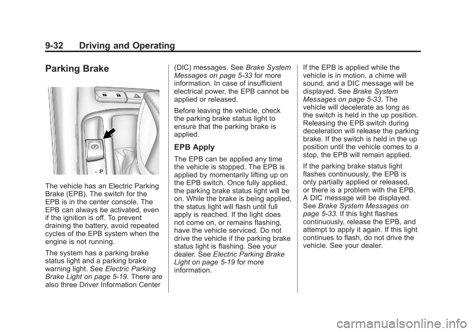 BUICK LACROSSE 2013 Owners Manual Black plate (32,1)Buick LaCrosse Owner Manual - 2013 - crc - 9/7/12
9-32 Driving and Operating
Parking Brake
The vehicle has an Electric Parking
Brake (EPB). The switch for the
EPB is in the center co BUICK LACROSSE 2013 Owners Manual Black plate (32,1)Buick LaCrosse Owner Manual - 2013 - crc - 9/7/12
9-32 Driving and Operating
Parking Brake
The vehicle has an Electric Parking
Brake (EPB). The switch for the
EPB is in the center co