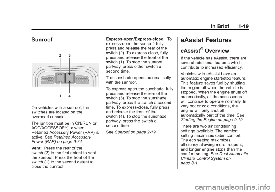 BUICK LACROSSE 2013 Owners Guide Black plate (19,1)Buick LaCrosse Owner Manual - 2013 - crc - 9/7/12
In Brief 1-19
Sunroof
On vehicles with a sunroof, the
switches are located on the
overhead console.
The ignition must be in ON/RUN o