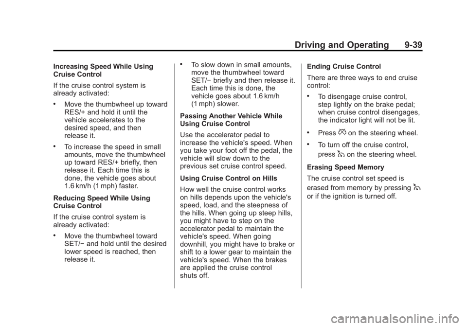 BUICK LACROSSE 2013 User Guide Black plate (39,1)Buick LaCrosse Owner Manual - 2013 - crc - 9/7/12
Driving and Operating 9-39
Increasing Speed While Using
Cruise Control
If the cruise control system is
already activated:
.Move the 