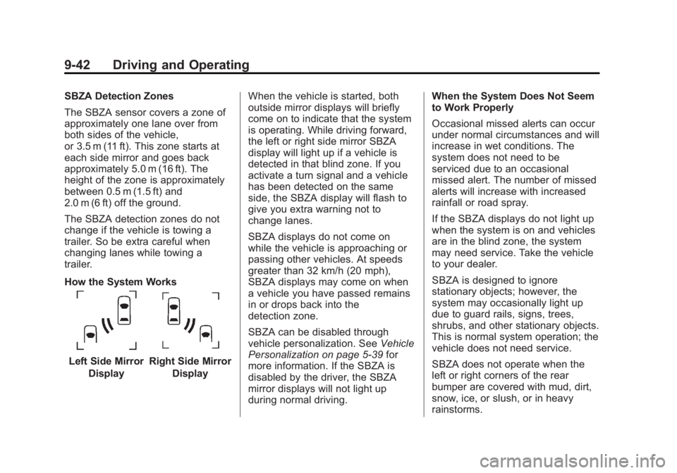 BUICK LACROSSE 2013 Owners Manual Black plate (42,1)Buick LaCrosse Owner Manual - 2013 - crc - 9/7/12
9-42 Driving and Operating
SBZA Detection Zones
The SBZA sensor covers a zone of
approximately one lane over from
both sides of the BUICK LACROSSE 2013 Owners Manual Black plate (42,1)Buick LaCrosse Owner Manual - 2013 - crc - 9/7/12
9-42 Driving and Operating
SBZA Detection Zones
The SBZA sensor covers a zone of
approximately one lane over from
both sides of the