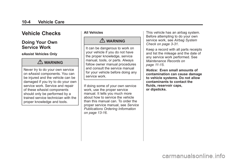 BUICK LACROSSE 2013 Owners Manual Black plate (4,1)Buick LaCrosse Owner Manual - 2013 - crc - 9/7/12
10-4 Vehicle Care
Vehicle Checks
Doing Your Own
Service Work
eAssist Vehicles Only
{WARNING
Never try to do your own service
on eAssi BUICK LACROSSE 2013 Owners Manual Black plate (4,1)Buick LaCrosse Owner Manual - 2013 - crc - 9/7/12
10-4 Vehicle Care
Vehicle Checks
Doing Your Own
Service Work
eAssist Vehicles Only
{WARNING
Never try to do your own service
on eAssi