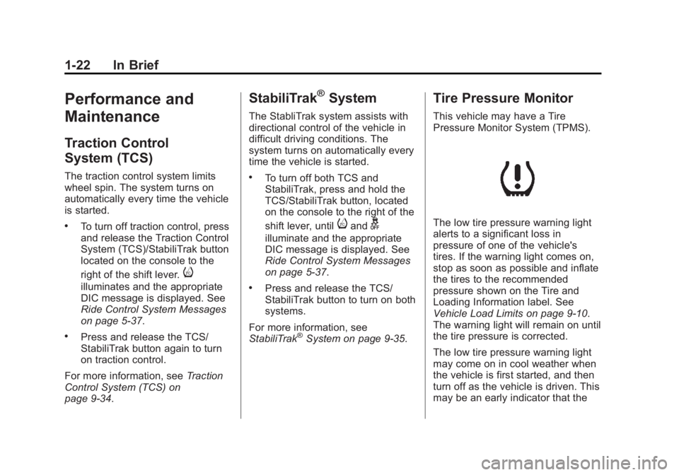 BUICK LACROSSE 2013 Owners Guide Black plate (22,1)Buick LaCrosse Owner Manual - 2013 - crc - 9/7/12
1-22 In Brief
Performance and
Maintenance
Traction Control
System (TCS)
The traction control system limits
wheel spin. The system tu