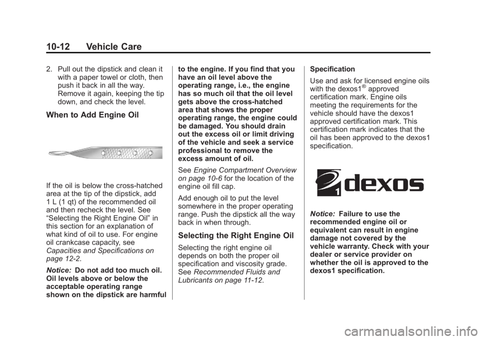 BUICK LACROSSE 2013 Owners Guide Black plate (12,1)Buick LaCrosse Owner Manual - 2013 - crc - 9/7/12
10-12 Vehicle Care
2. Pull out the dipstick and clean itwith a paper towel or cloth, then
push it back in all the way.
Remove it aga