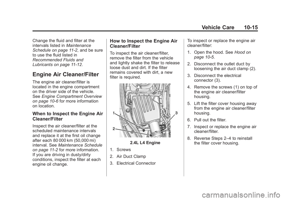 BUICK LACROSSE 2013  Owners Manual Black plate (15,1)Buick LaCrosse Owner Manual - 2013 - crc - 9/7/12
Vehicle Care 10-15
Change the fluid and filter at the
intervals listed inMaintenance
Schedule on page 11‑2, and be sure
to use the