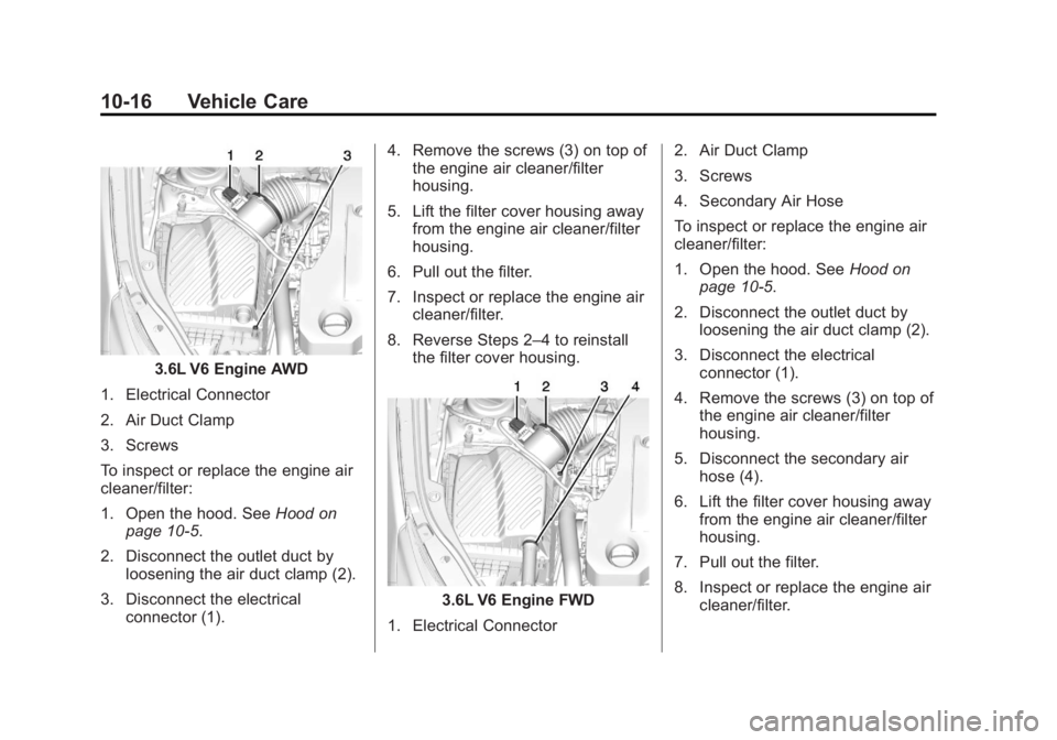 BUICK LACROSSE 2013  Owners Manual Black plate (16,1)Buick LaCrosse Owner Manual - 2013 - crc - 9/7/12
10-16 Vehicle Care
3.6L V6 Engine AWD
1. Electrical Connector
2. Air Duct Clamp
3. Screws
To inspect or replace the engine air
clean