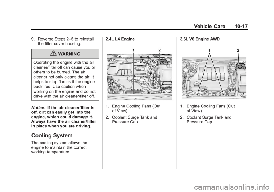 BUICK LACROSSE 2013  Owners Manual Black plate (17,1)Buick LaCrosse Owner Manual - 2013 - crc - 9/7/12
Vehicle Care 10-17
9. Reverse Steps 2–5 to reinstallthe filter cover housing.
{WARNING
Operating the engine with the air
cleaner/f