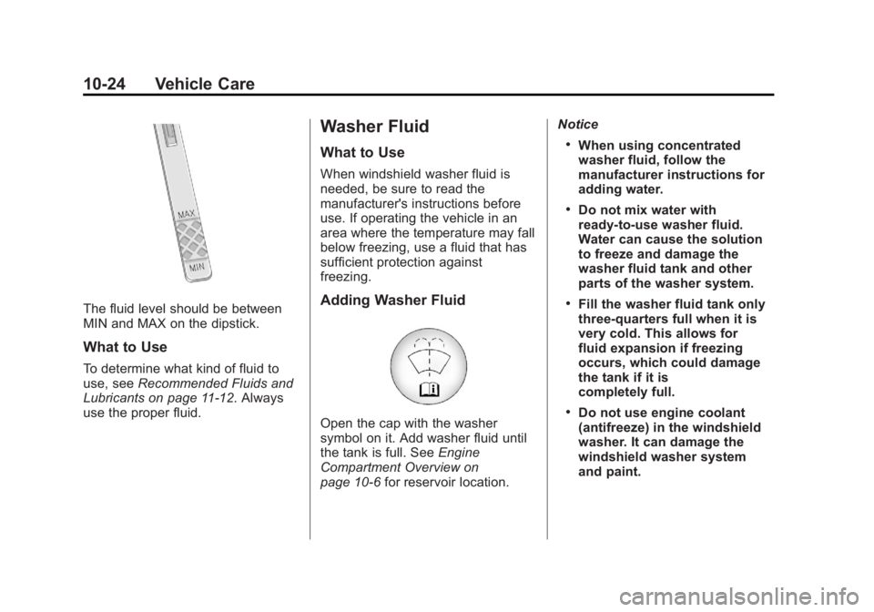 BUICK LACROSSE 2013  Owners Manual Black plate (24,1)Buick LaCrosse Owner Manual - 2013 - crc - 9/7/12
10-24 Vehicle Care
The fluid level should be between
MIN and MAX on the dipstick.
What to Use
To determine what kind of fluid to
use