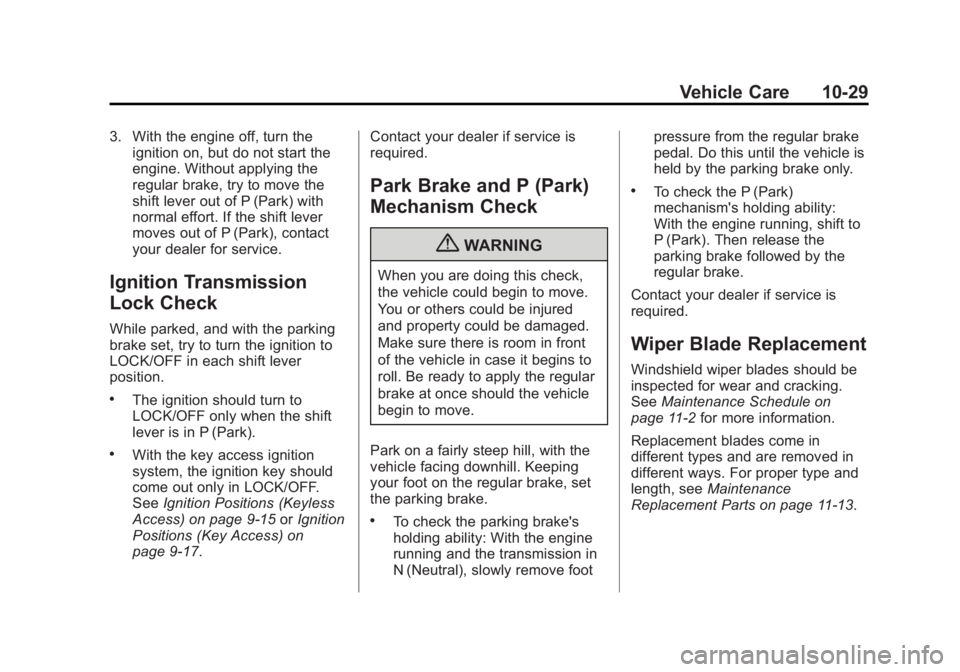 BUICK LACROSSE 2013  Owners Manual Black plate (29,1)Buick LaCrosse Owner Manual - 2013 - crc - 9/7/12
Vehicle Care 10-29
3. With the engine off, turn theignition on, but do not start the
engine. Without applying the
regular brake, try