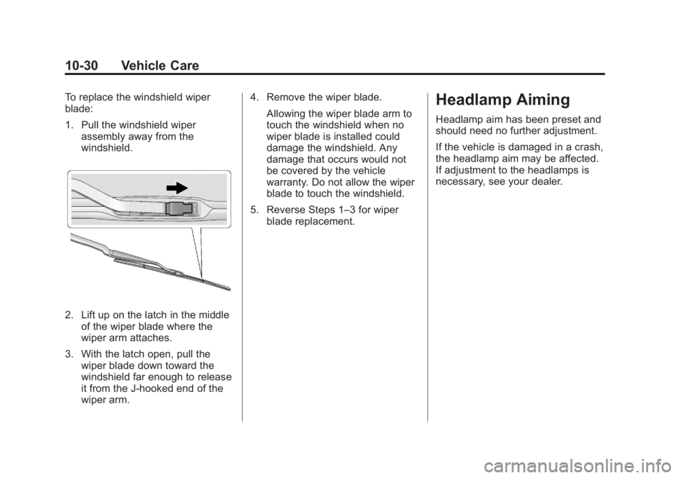 BUICK LACROSSE 2013  Owners Manual Black plate (30,1)Buick LaCrosse Owner Manual - 2013 - crc - 9/7/12
10-30 Vehicle Care
To replace the windshield wiper
blade:
1. Pull the windshield wiperassembly away from the
windshield.
2. Lift up 