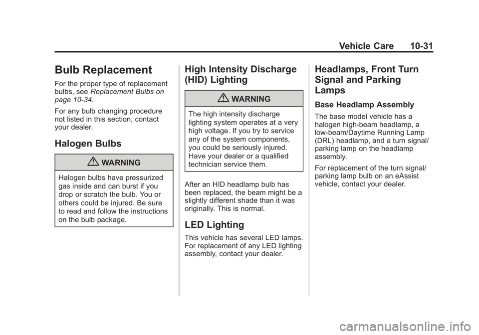 BUICK LACROSSE 2013  Owners Manual Black plate (31,1)Buick LaCrosse Owner Manual - 2013 - crc - 9/7/12
Vehicle Care 10-31
Bulb Replacement
For the proper type of replacement
bulbs, seeReplacement Bulbs on
page 10‑34.
For any bulb cha