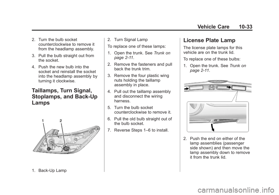 BUICK LACROSSE 2013  Owners Manual Black plate (33,1)Buick LaCrosse Owner Manual - 2013 - crc - 9/7/12
Vehicle Care 10-33
2. Turn the bulb socketcounterclockwise to remove it
from the headlamp assembly.
3. Pull the bulb straight out fr