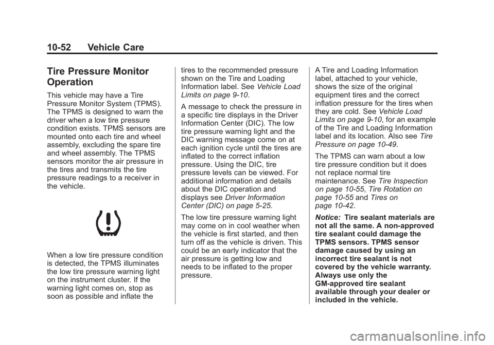 BUICK LACROSSE 2013 Owners Manual Black plate (52,1)Buick LaCrosse Owner Manual - 2013 - crc - 9/7/12
10-52 Vehicle Care
Tire Pressure Monitor
Operation
This vehicle may have a Tire
Pressure Monitor System (TPMS).
The TPMS is designed BUICK LACROSSE 2013 Owners Manual Black plate (52,1)Buick LaCrosse Owner Manual - 2013 - crc - 9/7/12
10-52 Vehicle Care
Tire Pressure Monitor
Operation
This vehicle may have a Tire
Pressure Monitor System (TPMS).
The TPMS is designed