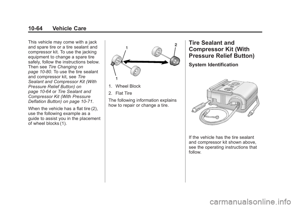 BUICK LACROSSE 2013 Owners Manual Black plate (64,1)Buick LaCrosse Owner Manual - 2013 - crc - 9/7/12
10-64 Vehicle Care
This vehicle may come with a jack
and spare tire or a tire sealant and
compressor kit. To use the jacking
equipme BUICK LACROSSE 2013 Owners Manual Black plate (64,1)Buick LaCrosse Owner Manual - 2013 - crc - 9/7/12
10-64 Vehicle Care
This vehicle may come with a jack
and spare tire or a tire sealant and
compressor kit. To use the jacking
equipme