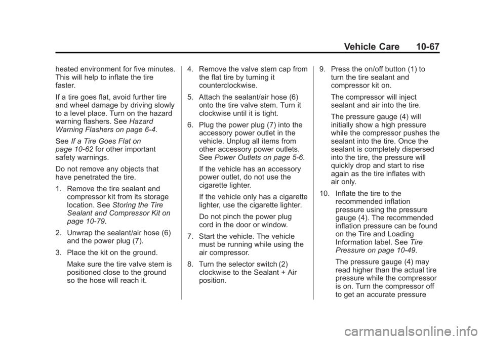 BUICK LACROSSE 2013 Owners Manual Black plate (67,1)Buick LaCrosse Owner Manual - 2013 - crc - 9/7/12
Vehicle Care 10-67
heated environment for five minutes.
This will help to inflate the tire
faster.
If a tire goes flat, avoid furthe BUICK LACROSSE 2013 Owners Manual Black plate (67,1)Buick LaCrosse Owner Manual - 2013 - crc - 9/7/12
Vehicle Care 10-67
heated environment for five minutes.
This will help to inflate the tire
faster.
If a tire goes flat, avoid furthe