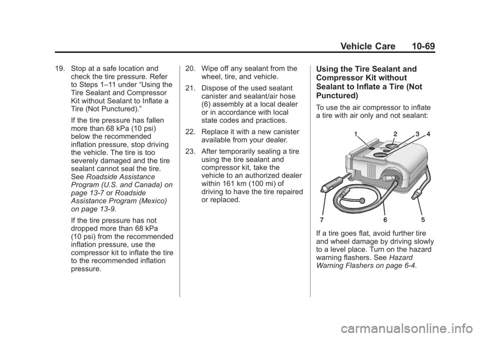 BUICK LACROSSE 2013 Owners Manual Black plate (69,1)Buick LaCrosse Owner Manual - 2013 - crc - 9/7/12
Vehicle Care 10-69
19. Stop at a safe location andcheck the tire pressure. Refer
to Steps 1–11 under “Using the
Tire Sealant and BUICK LACROSSE 2013 Owners Manual Black plate (69,1)Buick LaCrosse Owner Manual - 2013 - crc - 9/7/12
Vehicle Care 10-69
19. Stop at a safe location andcheck the tire pressure. Refer
to Steps 1–11 under “Using the
Tire Sealant and